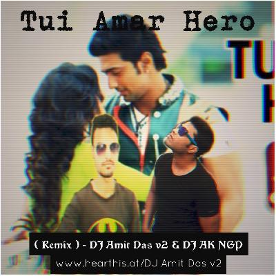 Tui Amar Hero (Remix) DJ AK NGP N DJ Amit das